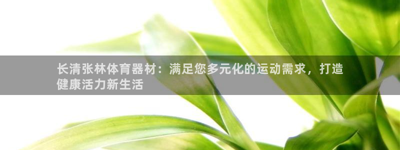 极悦平台注册失败如何解决方法：长清张林体育器材：满足