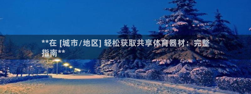 极悦官网入口登录：**在 [城市/地区] 轻松获取共