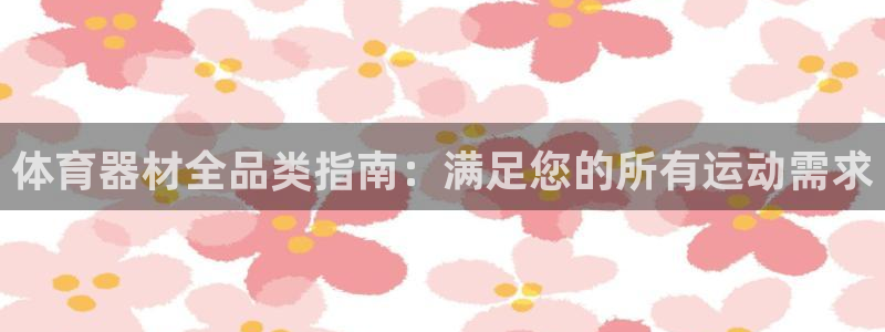 极悦平台的注册流程及注意事项有哪些：体育器材全品类指