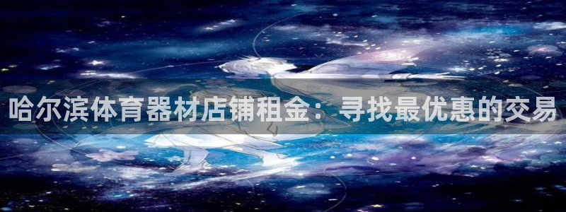 极悦平台和蓝狮平台区别在哪：哈尔滨体育器材店铺租金：