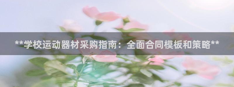 极悦娱乐旗下艺人名单：**学校运动器材采购指南：全面