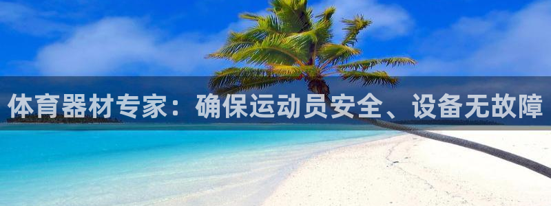 极悦平台官方网站首页入口：体育器材专家：确保运动员安