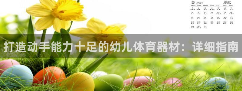 极悦平台注册官网下载：打造动手能力十足的幼儿体育器材