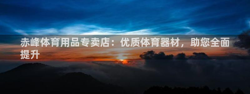 极悦娱乐代理怎么样啊：赤峰体育用品专卖店：优质体育器材，助您