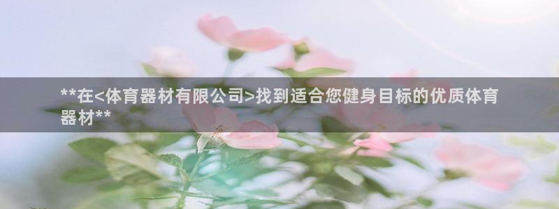 极悦官网旗舰店地址：**在<体育器材有限公司>找到适