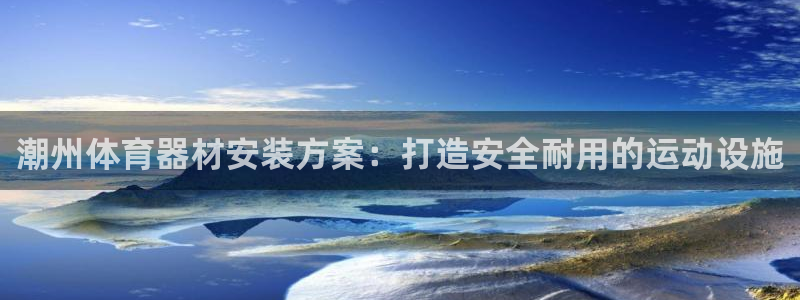 极悦娱乐代理：潮州体育器材安装方案：打造安全耐用的运