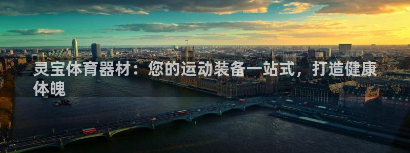 极悦娱乐官方网站下载：灵宝体育器材：您的运动装备一站