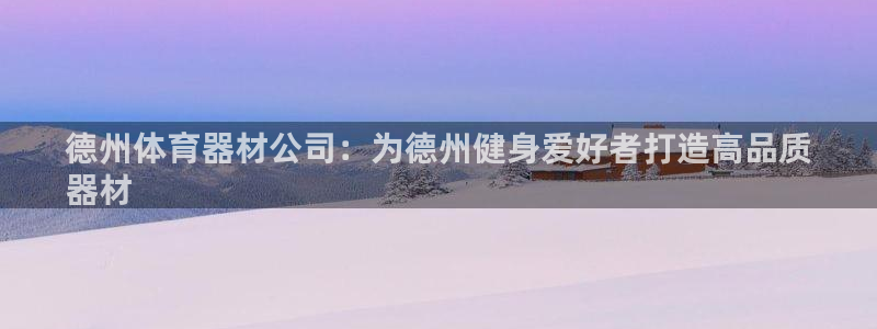 极悦娱乐股东名单：德州体育器材公司：为德州健身爱好者
