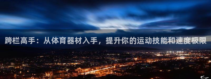 极悦平台注册用户名生成器：跨栏高手：从体育器材入手，提升你的